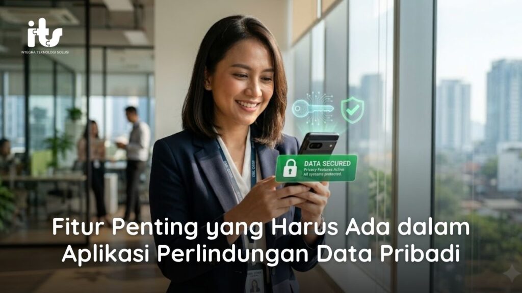 Fitur Penting yang Harus Ada dalam Aplikasi Perlindungan Data Pribadi