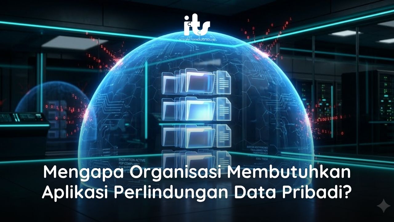 Mengapa Organisasi Membutuhkan Aplikasi Perlindungan Data Pribadi?