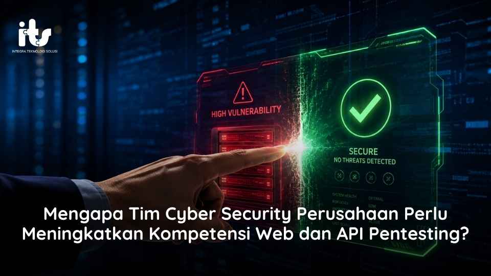 Mengapa Tim Cyber Security Perusahaan Perlu Meningkatkan Kompetensi Web dan API Pentesting