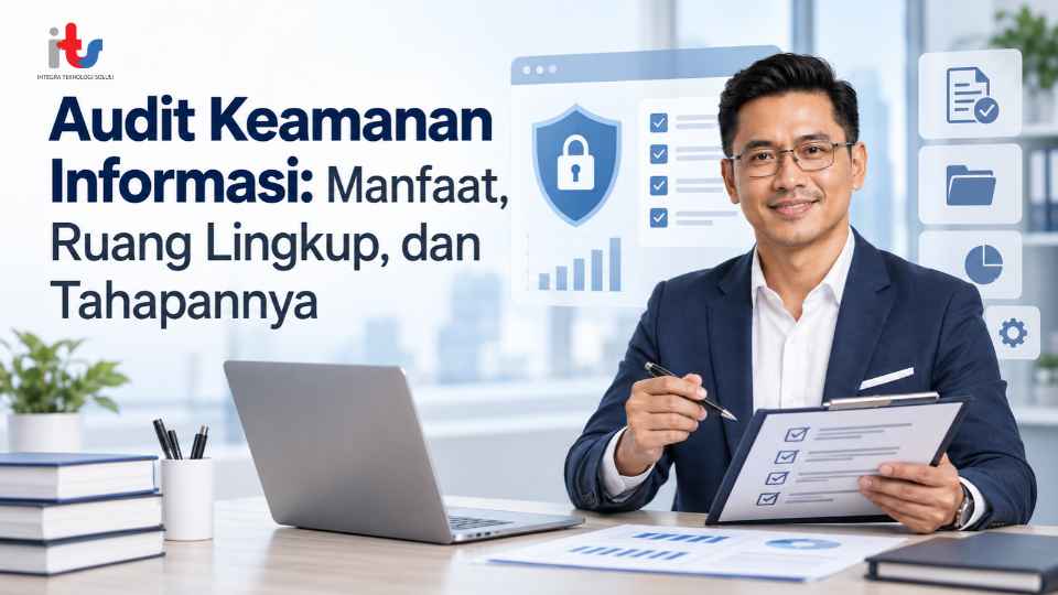 Audit Keamanan Informasi_ Manfaat, Ruang Lingkup, dan Tahapannya