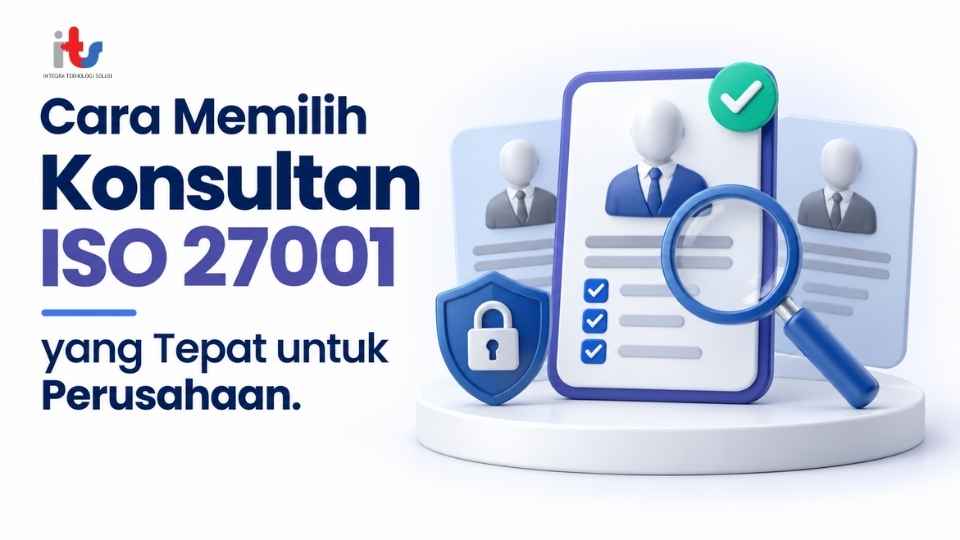 Cara Memilih Konsultan ISO 27001 yang Tepat untuk Perusahaan