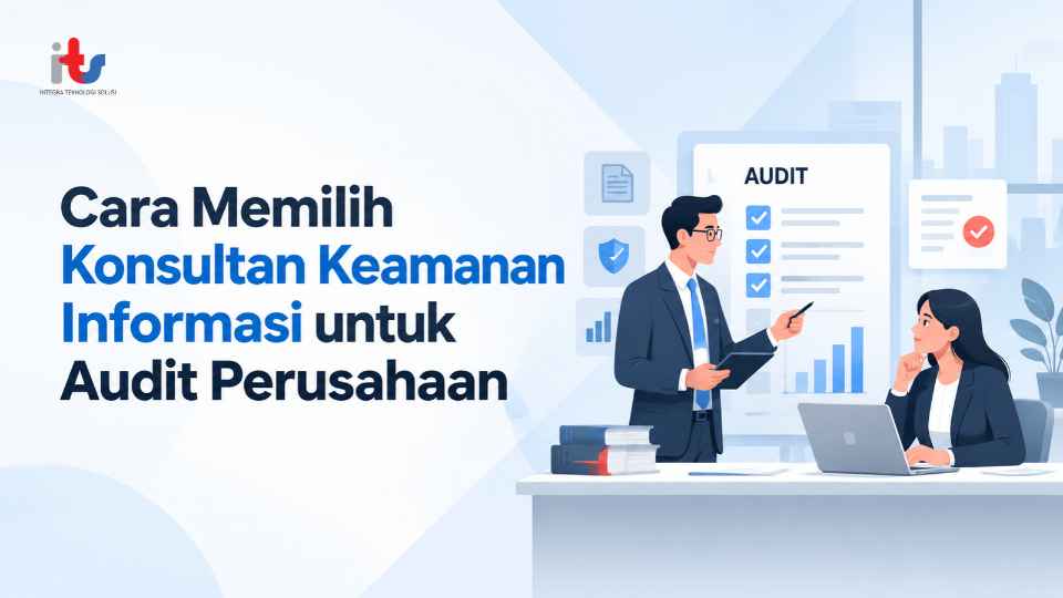 Cara Memilih Konsultan Keamanan Informasi untuk Audit Perusahaan