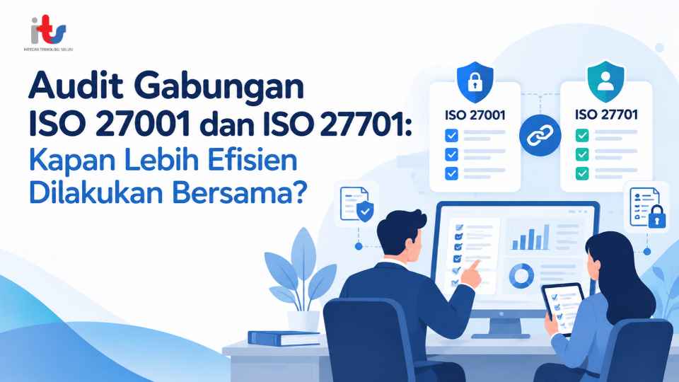 Audit Gabungan ISO 27001 dan ISO 27701_ Kapan Lebih Efisien Dilakukan Bersama_