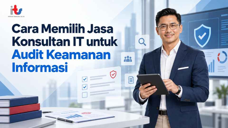 Cara Memilih Jasa Konsultan IT untuk Audit Keamanan Informasi