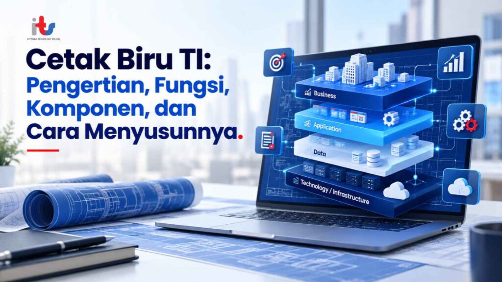 Cetak Biru TI_ Pengertian, Fungsi, Komponen, dan Cara Menyusunnya