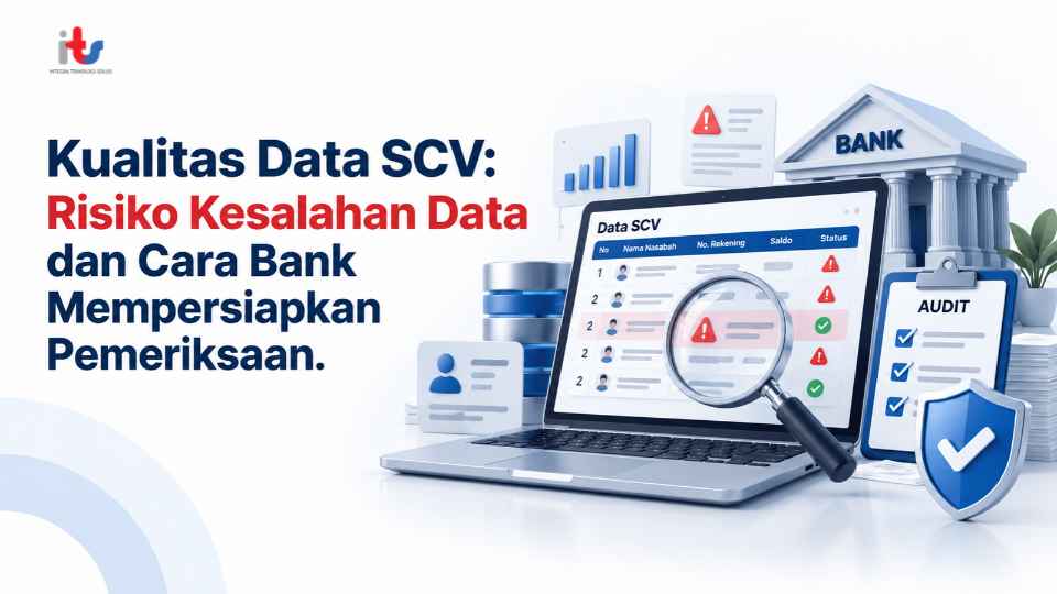Kualitas Data SCV_ Risiko Kesalahan Data dan Cara Bank Mempersiapkan Pemeriksaan