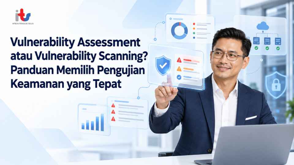 Vulnerability Assessment atau Vulnerability Scanning_ Panduan Memilih Pengujian Keamanan yang Tepat